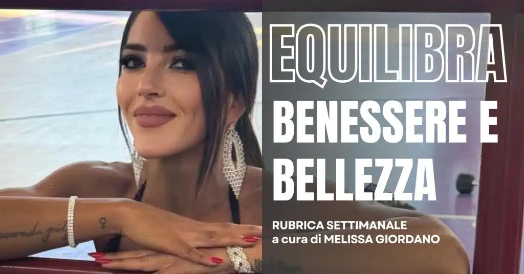 Rubrica “Equilibra – Benessere e Bellezza con Melissa Giordano”